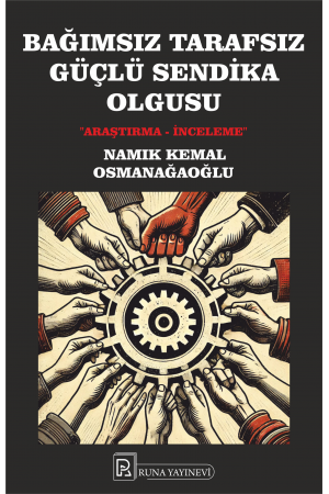 BAĞIMSIZ TARAFSIZ GÜÇLÜ SENDİKA OLGUSU&hellip;